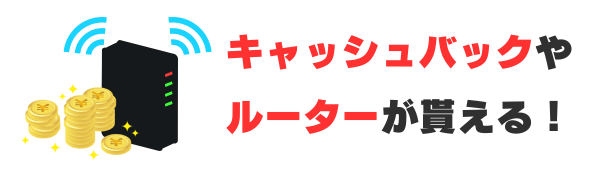 キャッシュバックやルーターがもえらる